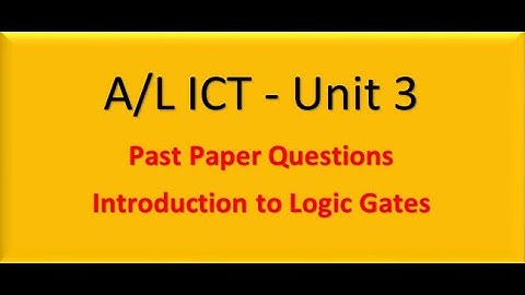 A/L ICT Unit 3 - Past paper  and Introduction to Logic Gates