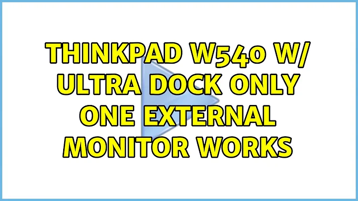 Ubuntu: Thinkpad w540 w/ Ultra Dock only one external monitor works (2 Solutions!!)