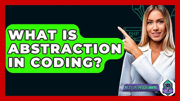 What Is Abstraction In Coding? - Next LVL Programming