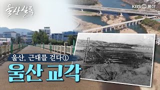 울산, 근대를 걷다① 울산 교각 [KBS울산 보물창고 - 울산실록] 24.3.19 방송