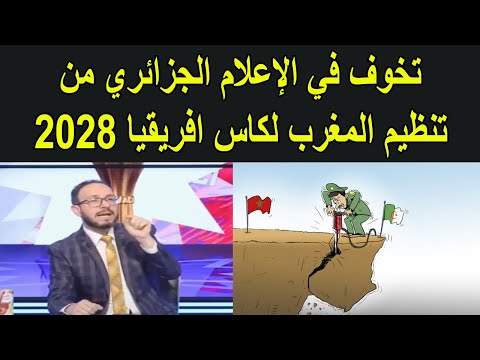 الإعلام الجزائري يوكد علنا لدينا تخوف كبير من تنظيم المغرب لكاس افريقيا 2028 