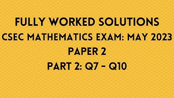 May 2023 CSEC Mathematics Exam: Fully Worked Solutions: Part 2: Questions 7 to 10: Adobe Math Lab