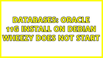 Databases: Oracle 11g install on Debian Wheezy does not start