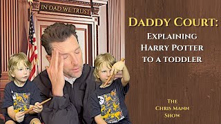 Daddy Court: Explaining Harry Potter to a Toddler (The Chris Mann Show)