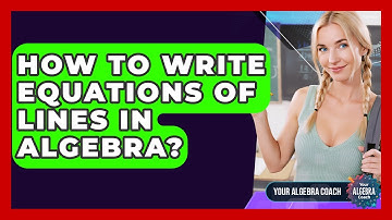 How To Write Equations Of Lines In Algebra? - Your Algebra Coach