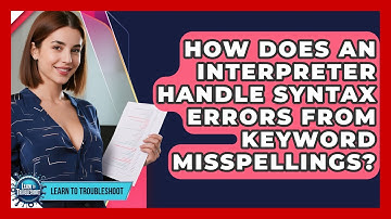 How Does An Interpreter Handle Syntax Errors From Keyword Misspellings? - Learn To Troubleshoot
