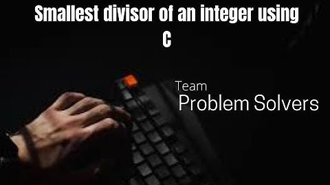 Smallest divisor of an integer using C | Team Problem Solvers