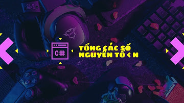 C# - Bài 3.3: Tính tổng các số nguyên tố nhỏ hơn n