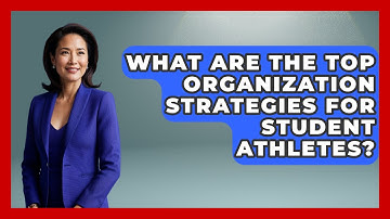What Are The Top Organization Strategies For Student Athletes? - Student Athlete Central