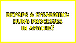DevOps & SysAdmins: Hung Processes in Apache? (2 Solutions!!)