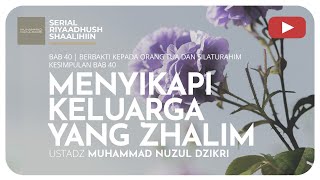 1091. MENYIKAPI KELUARGA YANG ZHALIM | Riyaadush Shaalihiin