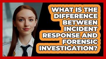 What Is The Difference Between Incident Response And Forensic Investigation? - SecurityFirstCorp.com