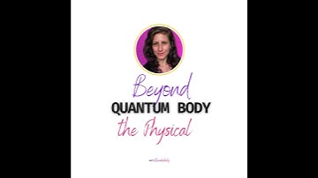 The Quantum Body  | Energetic Blueprint of the Human Body
