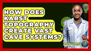 How Does Karst Topography Create Vast Cave Systems? - Earth Science Answers