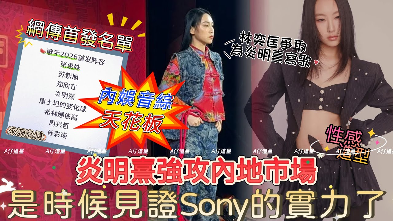 【A仔追星】炎明熹能否登上內娛音綜天花板？是時候見證Sony的實力了！內地網傳《歌手2026》首發陣容名單，炎明熹鄭欣宜在列！能否效仿衛蘭鄧紫棋攻內地策略？/林奕匡爭取為炎明熹寫歌/全新性感造型曝光