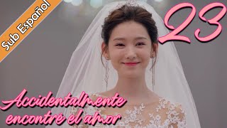 【Sub Español】 Accidentalmente encontré el amor EP23 | I Accidentally Found Love | |一不小心捡到爱