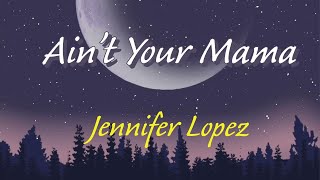 Ain't Your Mama - Jennifer Lopez (lyrics) #jenniferlopez