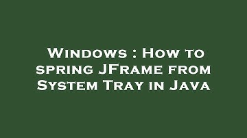 Windows : How to spring JFrame from System Tray in Java