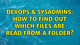 DevOps & SysAdmins: How to find out which files are read from a folder? (6 Solutions!!)