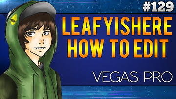 Sony Vegas Pro 13: How To Edit Videos Like LeafyIsHere - Part 1/2 | Tutorial #129