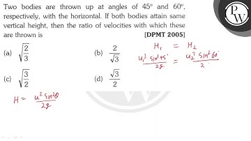 Two bodies are thrown up at angles of \( 45^{\circ} \) and \( 60^{\circ} \), respectively, with ...