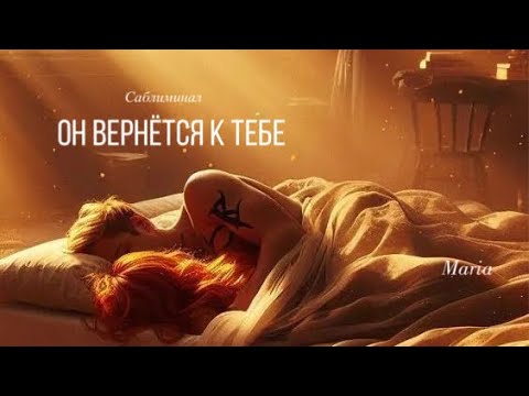 САБЛИМИНАЛ « ОН ВЕРНЕТСЯ К ТЕБЕ»