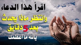 اقرأ هذا الدعاء وانتظر ماذا سيحدث بعد 5 دقائق ! سبحان الله