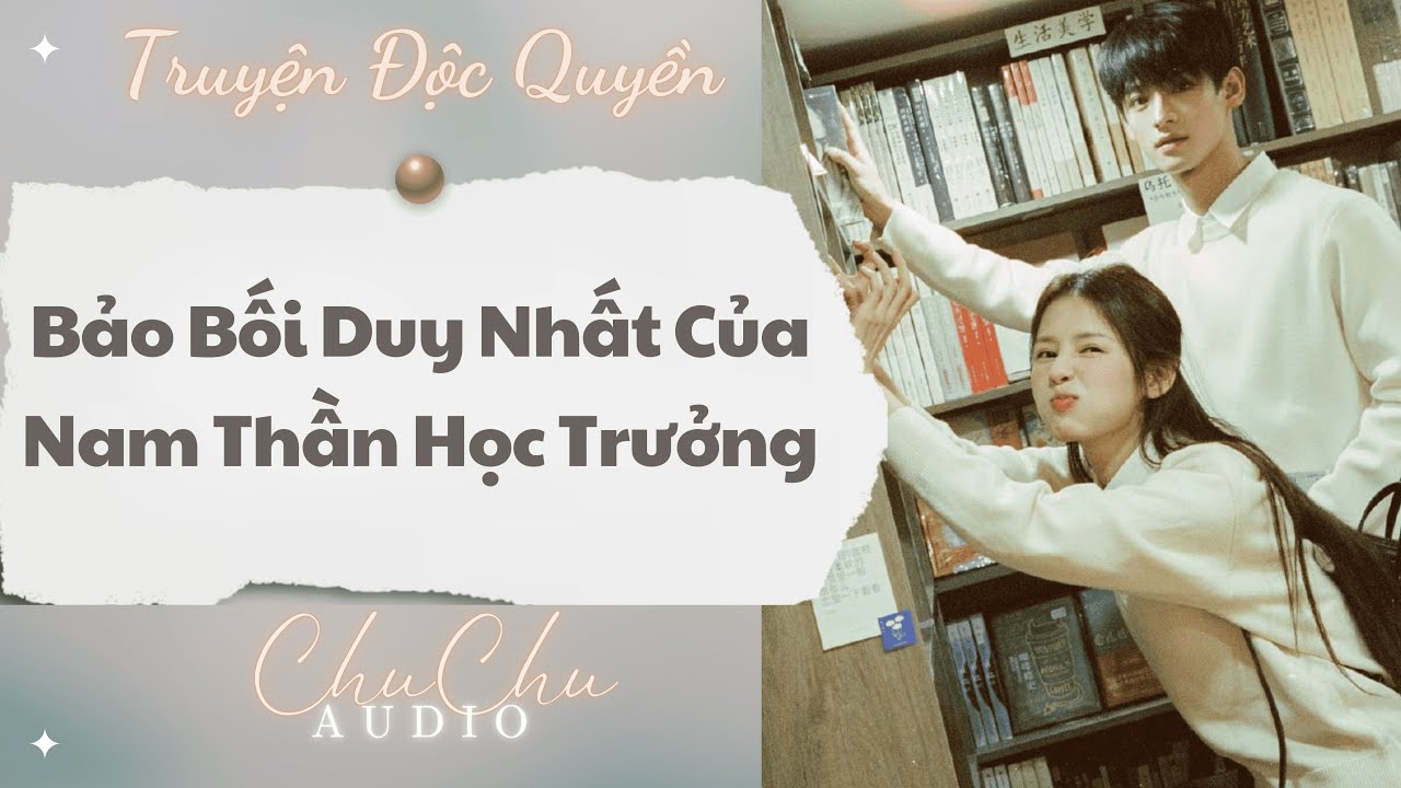 Truyện Audio || Bảo Bối Duy Nhất Của Nam Thần Học Trưởng || ChuChu Audio