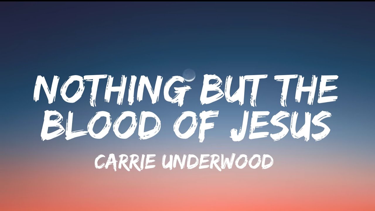 Carrie Underwood - Nothing But The Blood Of Jesus (lyrics) - YouTube