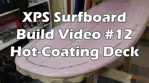 How to Make an XPS Foam Surfboard #12 - Hot Coating the Deck