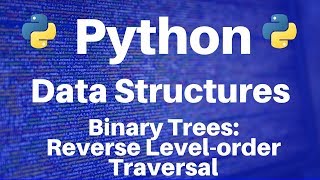 Binary Trees in Python: Reverse Level-order Traversal