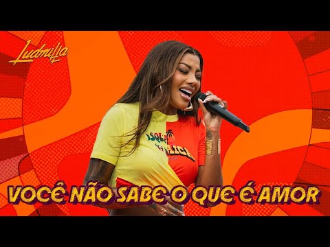 Ludmilla - Você Não Sabe O Que É Amor