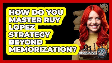 How Do You Master Ruy Lopez Strategy Beyond Memorization? - The Board Game Xpert