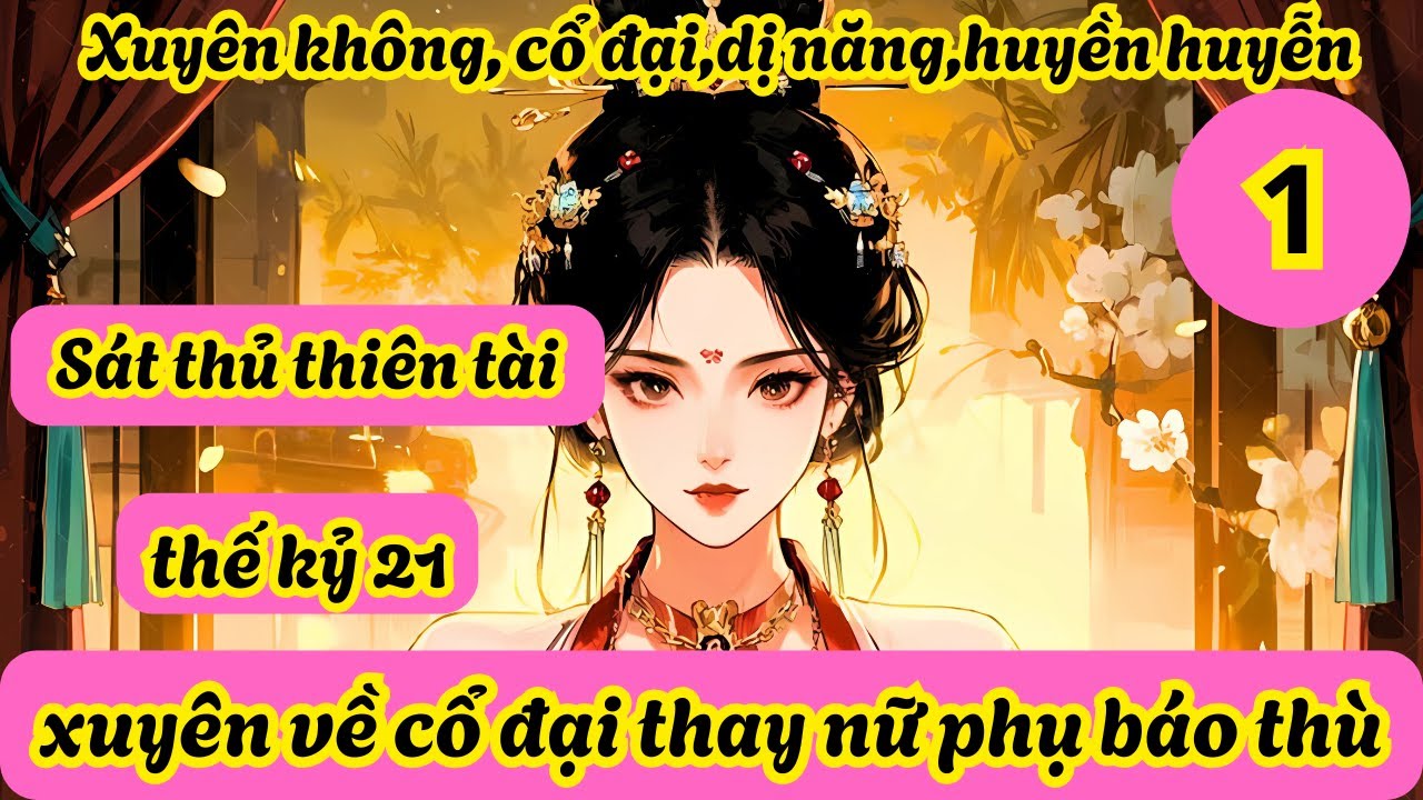 Tập 1 Sát thủ thiên tài, thế kỷ 21,xuyên về cổ đại thay nữ phụ báo thù, Xuyên không, cổ đại,dị năng.