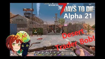 Desert Trader Bob! - 7 Days to Die Alpha 21 Let
