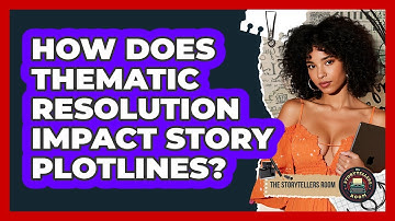 How Does Thematic Resolution Impact Story Plotlines? - The Storytellers Room