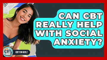 Can CBT Really Help With Social Anxiety? - CBT for Gen Z