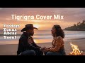 New Eritrean Cover Tigrigna Mix Dj Alexos Yehdego Gebremedhin Abrar Osman Yosuf Said 2026 