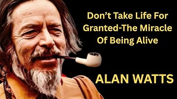 Don’t Take Life for Granted   The Miracle of Being | ALAN WATTS