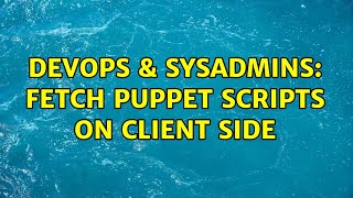 Celebrity DevOps & SysAdmins: Fetch puppet scripts on client side Profile