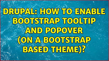 Drupal: How to enable bootstrap tooltip and popover (on a bootstrap based theme)? (2 Solutions!!)