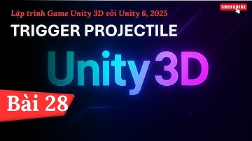 [Lập trình Game Unity 3D với Unity 6, 2025] Trigger Projectile | Bài 28