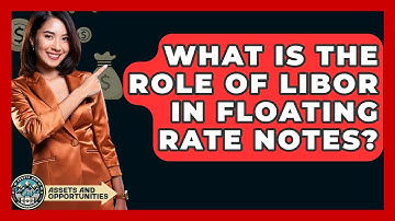 What Is The Role Of LIBOR In Floating Rate Notes? - AssetsandOpportunity.org