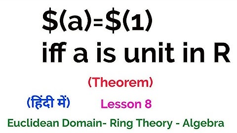 $(a)=$(1) iff a is unit in R  - Theorem - Euclidean Domain - Lesson 8