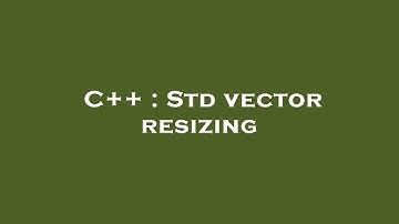 C++ : Std vector resizing