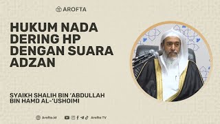 Hukum Nada Dering HP Dengan Suara Adzan - Syaikh Shalih Al-Ushoimi