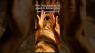 How would it be that you woke up as a pharaoh?
