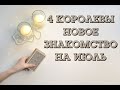 4 КОРОЛЕВЫ. Новое знакомство в июле. Онлайн расклад на Таро