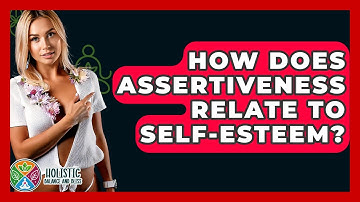 How Does Assertiveness Relate To Self-Esteem? - Holistic Balance And Bliss
