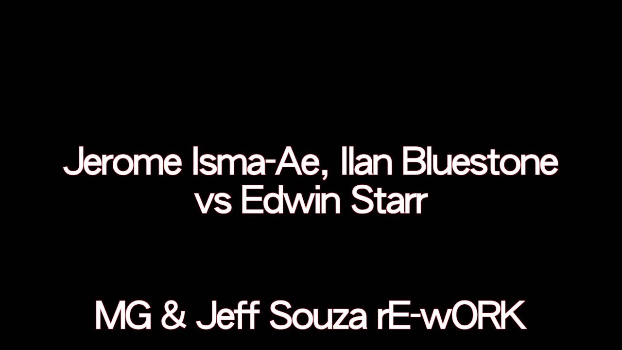 Obejrzyj Jerome Isma-Ae, Ilan Bluestone vs Edwin Starr - MG & Jeff Souza rE-wORK w YouTube Obejrzyj Jerome Isma-Ae, Ilan Bluestone vs Edwin Starr - MG & Jeff Souza rE-wORK w YouTube